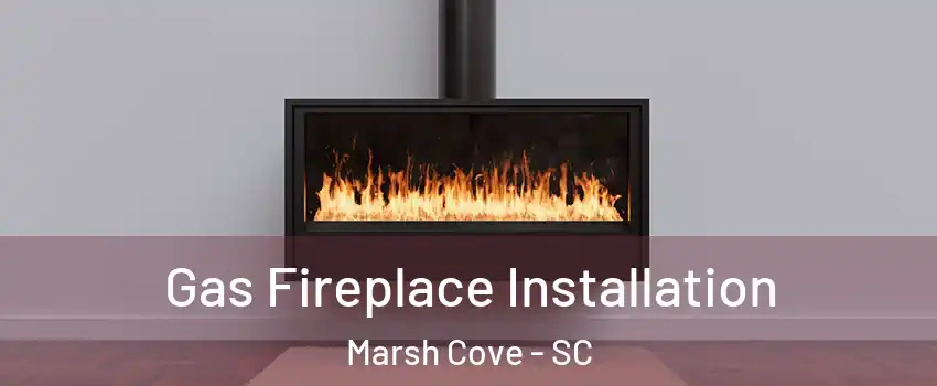 Gas Fireplace Installation Marsh Cove - SC