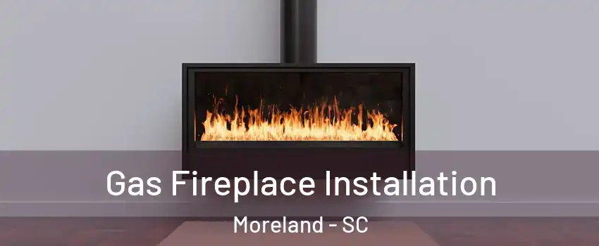 Gas Fireplace Installation Moreland - SC