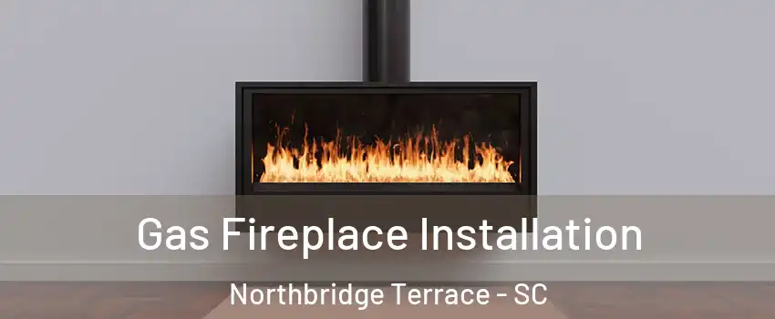 Gas Fireplace Installation Northbridge Terrace - SC