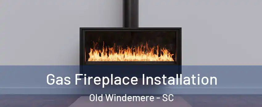 Gas Fireplace Installation Old Windemere - SC