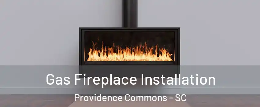 Gas Fireplace Installation Providence Commons - SC