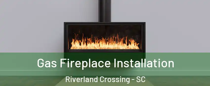 Gas Fireplace Installation Riverland Crossing - SC