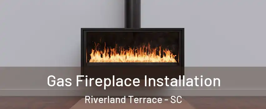 Gas Fireplace Installation Riverland Terrace - SC