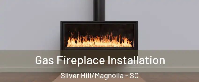 Gas Fireplace Installation Silver Hill/Magnolia - SC