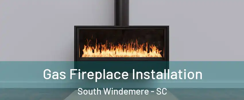 Gas Fireplace Installation South Windemere - SC