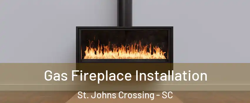 Gas Fireplace Installation St. Johns Crossing - SC