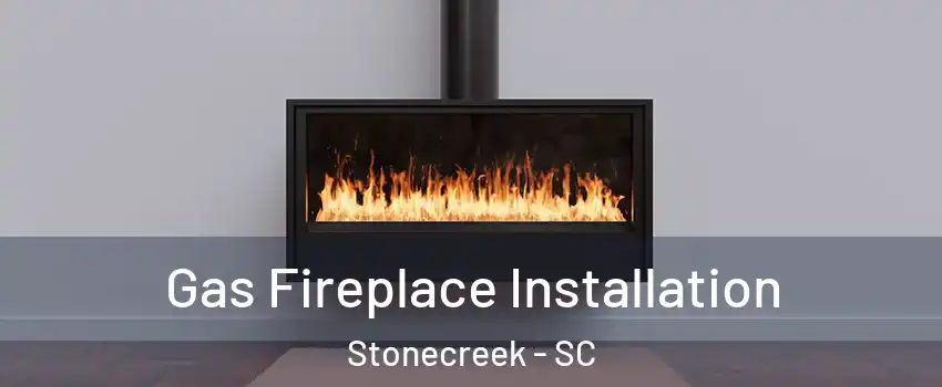 Gas Fireplace Installation Stonecreek - SC