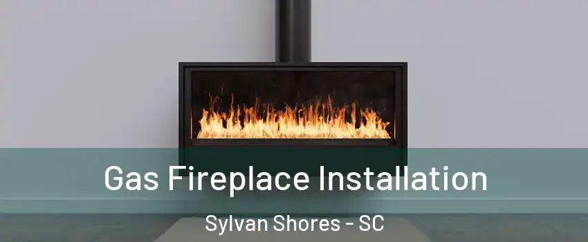 Gas Fireplace Installation Sylvan Shores - SC