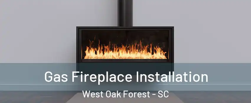 Gas Fireplace Installation West Oak Forest - SC