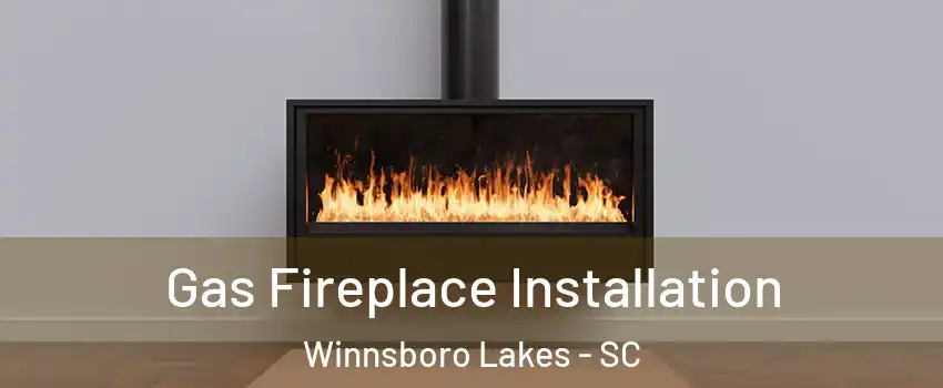 Gas Fireplace Installation Winnsboro Lakes - SC