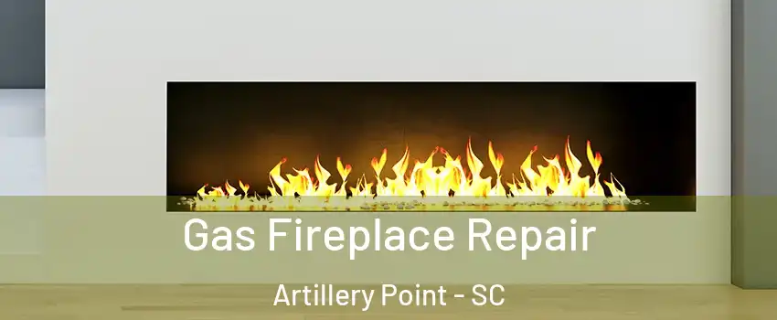 Gas Fireplace Repair Artillery Point - SC