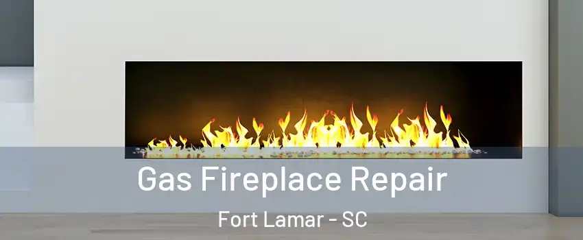 Gas Fireplace Repair Fort Lamar - SC