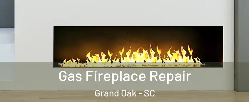 Gas Fireplace Repair Grand Oak - SC