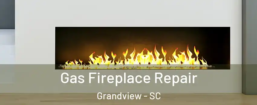 Gas Fireplace Repair Grandview - SC