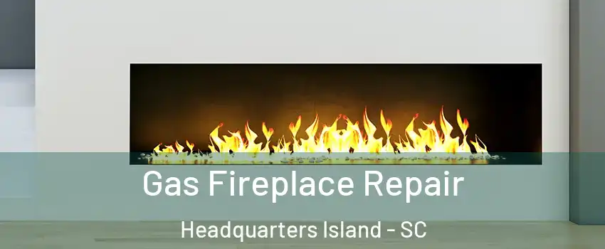 Gas Fireplace Repair Headquarters Island - SC