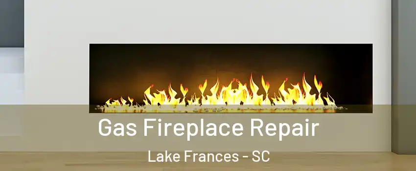 Gas Fireplace Repair Lake Frances - SC