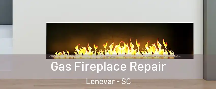 Gas Fireplace Repair Lenevar - SC