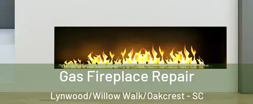 Gas Fireplace Repair Lynwood/Willow Walk/Oakcrest - SC