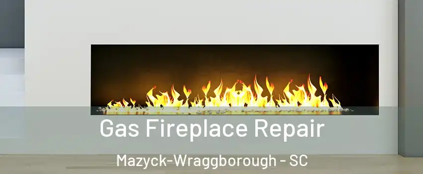 Gas Fireplace Repair Mazyck-Wraggborough - SC