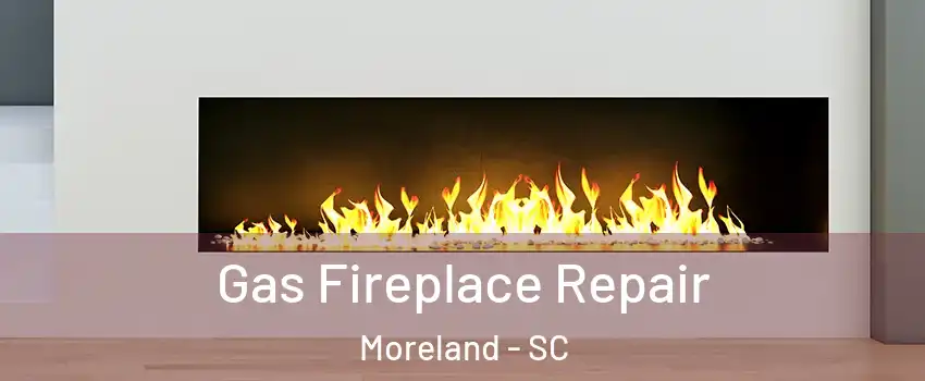 Gas Fireplace Repair Moreland - SC