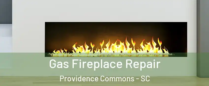 Gas Fireplace Repair Providence Commons - SC