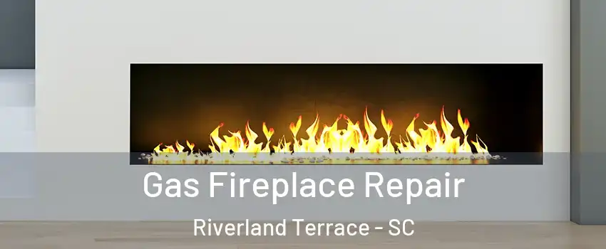 Gas Fireplace Repair Riverland Terrace - SC