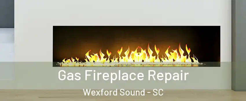 Gas Fireplace Repair Wexford Sound - SC