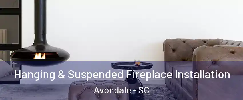 Hanging & Suspended Fireplace Installation Avondale - SC