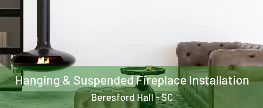 Hanging & Suspended Fireplace Installation Beresford Hall - SC