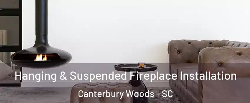 Hanging & Suspended Fireplace Installation Canterbury Woods - SC