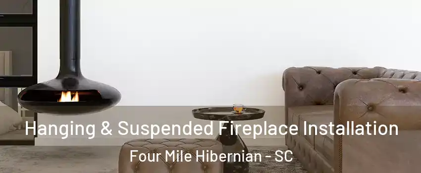 Hanging & Suspended Fireplace Installation Four Mile Hibernian - SC