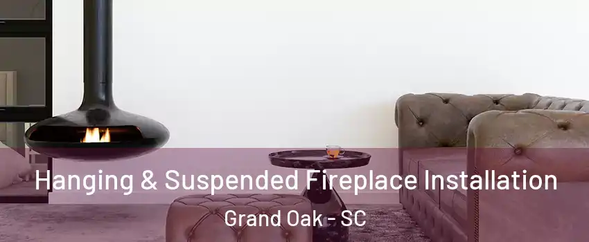 Hanging & Suspended Fireplace Installation Grand Oak - SC