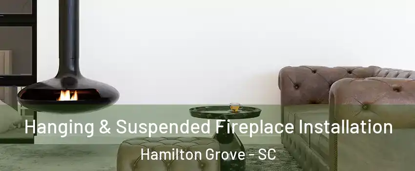 Hanging & Suspended Fireplace Installation Hamilton Grove - SC