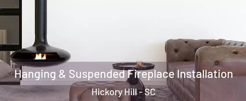 Hanging & Suspended Fireplace Installation Hickory Hill - SC