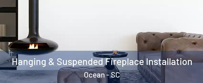 Hanging & Suspended Fireplace Installation Ocean - SC