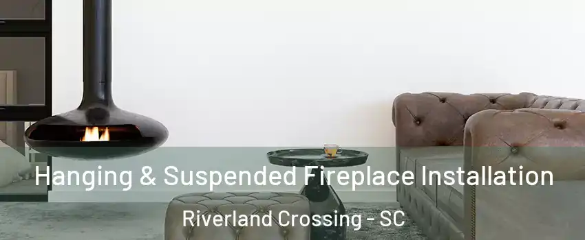 Hanging & Suspended Fireplace Installation Riverland Crossing - SC