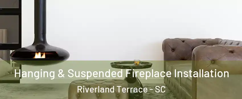 Hanging & Suspended Fireplace Installation Riverland Terrace - SC