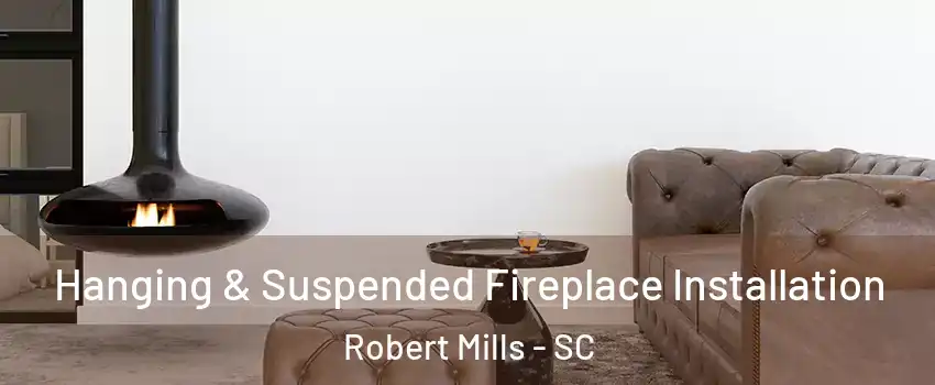 Hanging & Suspended Fireplace Installation Robert Mills - SC