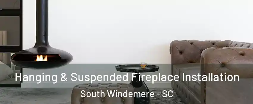 Hanging & Suspended Fireplace Installation South Windemere - SC