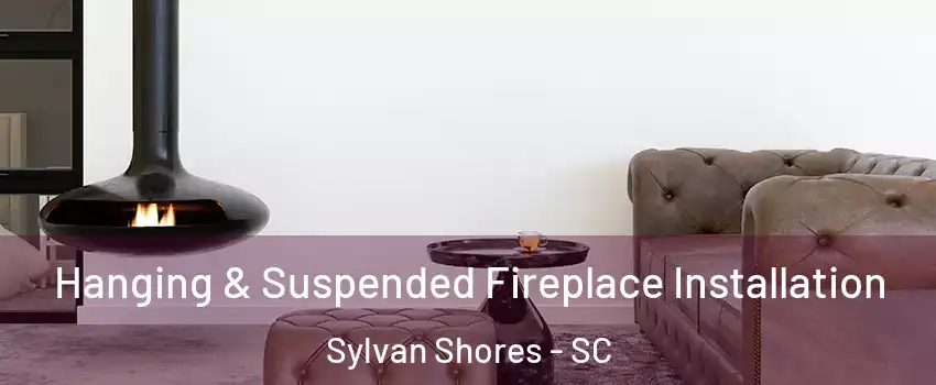 Hanging & Suspended Fireplace Installation Sylvan Shores - SC