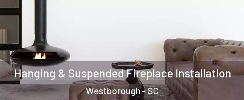 Hanging & Suspended Fireplace Installation Westborough - SC