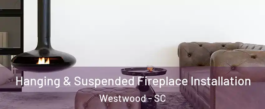 Hanging & Suspended Fireplace Installation Westwood - SC