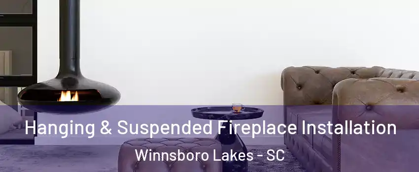 Hanging & Suspended Fireplace Installation Winnsboro Lakes - SC