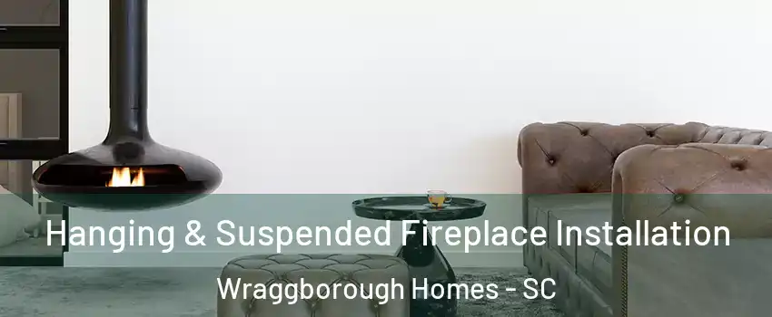 Hanging & Suspended Fireplace Installation Wraggborough Homes - SC