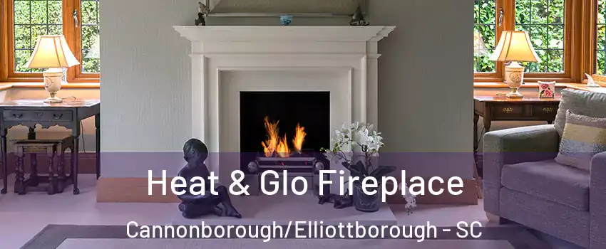 Heat & Glo Fireplace Cannonborough/Elliottborough - SC