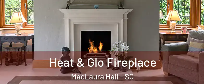 Heat & Glo Fireplace MacLaura Hall - SC