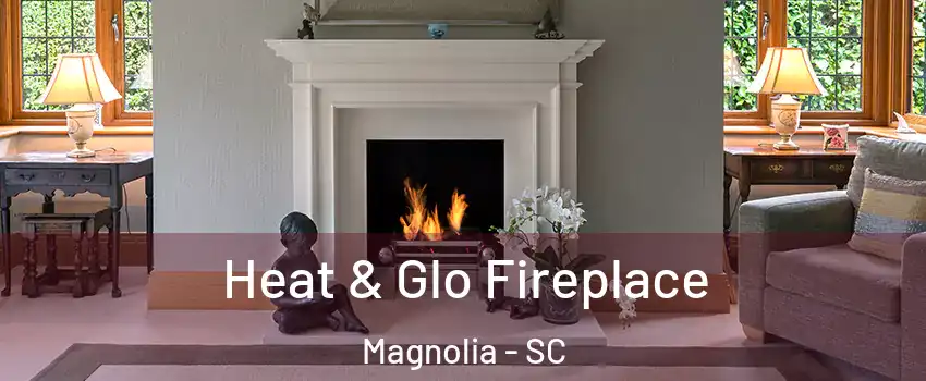 Heat & Glo Fireplace Magnolia - SC