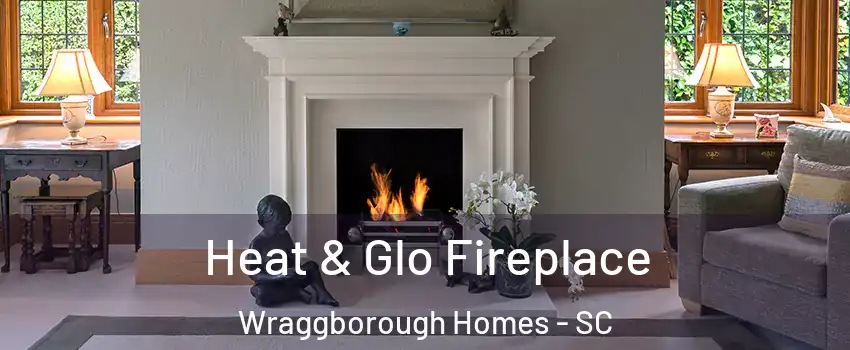 Heat & Glo Fireplace Wraggborough Homes - SC