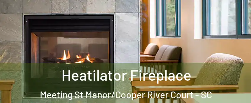 Heatilator Fireplace Meeting St Manor/Cooper River Court - SC