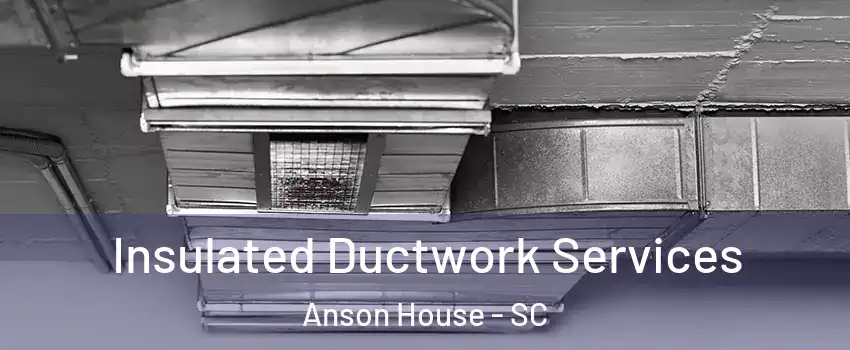 Insulated Ductwork Services Anson House - SC